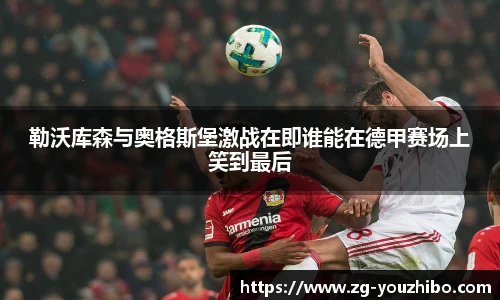 勒沃库森与奥格斯堡激战在即谁能在德甲赛场上笑到最后