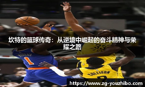 坎特的篮球传奇：从逆境中崛起的奋斗精神与荣耀之路