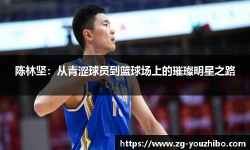 陈林坚：从青涩球员到篮球场上的璀璨明星之路