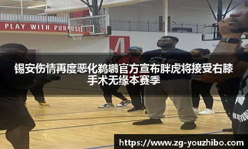 锡安伤情再度恶化鹈鹕官方宣布胖虎将接受右膝手术无缘本赛季